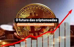 Leia mais sobre o artigo O futuro das criptomoedas possíveis desafios e oportunidades